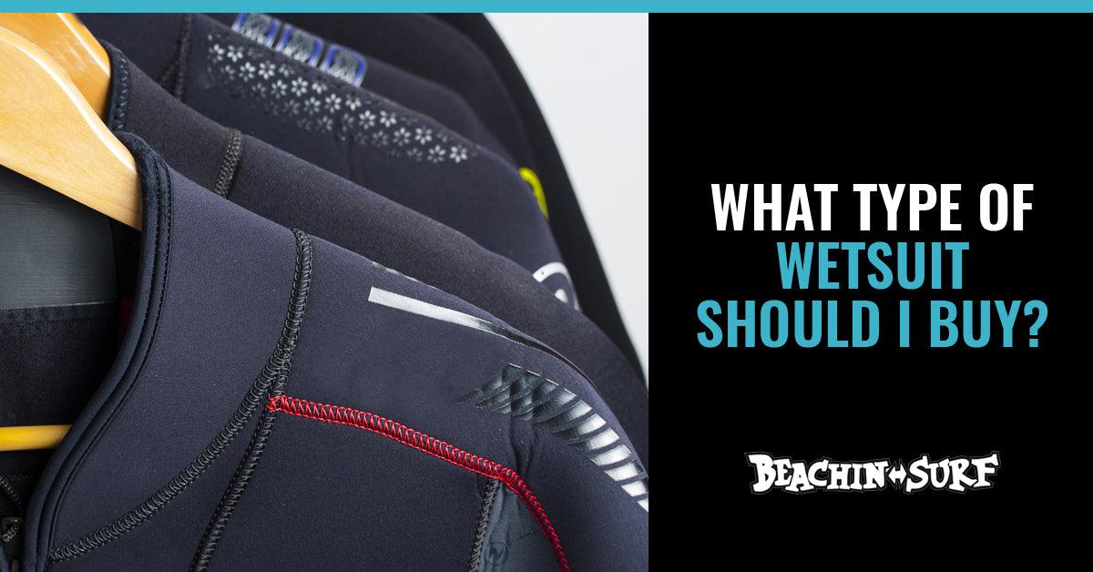 What Type of Wetsuit Should I Buy? - Beachin Surf